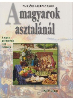 Unger Károly, Kurunczi Margit - A magyarok asztalánál Unger Károly, Kurunczi Margit - A magyarok asztalánál, 1999 antikvár könyv