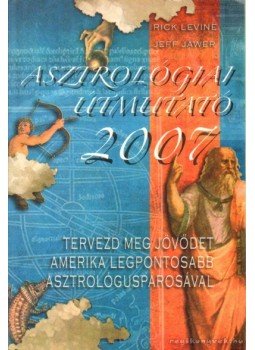 Levine, Rick, Jawer, Jeff - Asztrológiai útikalauz 2007 Levine, Rick, Jawer, Jeff - Asztrológiai útikalauz 2007, 2007 antikvár könyv
