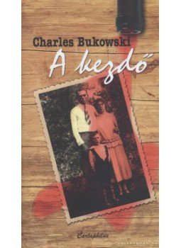 Charles Bukowski - A kezdő Charles Bukowski - A kezdő, Budapest 2008 antikvár könyv
