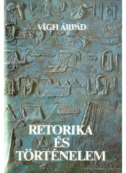Vígh Árpád - Retorika és történelem Vígh Árpád - Retorika és történelem, Budapest 1981 antikvár könyv