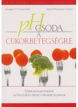 Young, Robert O., Shelley Redford Young - pH Csoda a cukorbetegségre Young, Robert O., Shelley Redford Young - pH Csoda a cukorbetegségre, 2009 antikvár könyv