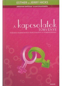 Hicks, Esther, Hicks, Jerry - A kapcsolatok törvénye Hicks, Esther, Hicks, Jerry - A kapcsolatok törvénye, Budapest 2010 antikvár könyv