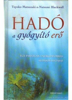 Matsuzaki, Toyoko, Blackwell, Natsumi - Hadó - A gyógyító erő Matsuzaki, Toyoko, Blackwell, Natsumi - Hadó - A gyógyító erő, Budapest 2006 antikvár könyv