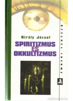 Király József - Spiritizmus és okkultizmus Király József - Spiritizmus és okkultizmus, Budapest 2007 antikvár könyv