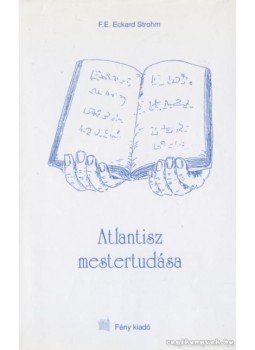 F. E. Eckard Strohm - Atlantisz mestertudása F. E. Eckard Strohm - Atlantisz mestertudása, 2011 antikvár könyv