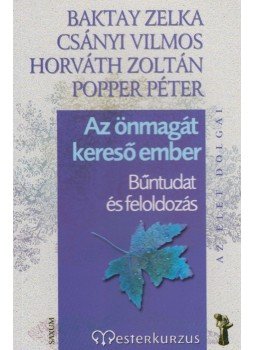 Horváth Zoltán, Dr. Popper Péter, Csányi Vilmos, Dr. Baktay Zelka - Az önmagát kereső ember Horváth Zoltán, Dr. Popper Péter, Csányi Vilmos, Dr. Baktay Zelka - Az önmagát kereső ember, 2007 antikvár könyv