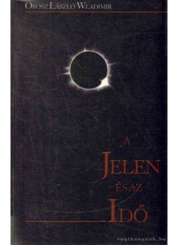 Orosz László Wladimir - A Jelen és az Idő Orosz László Wladimir - A Jelen és az Idő, Debrecen 2001 antikvár könyv