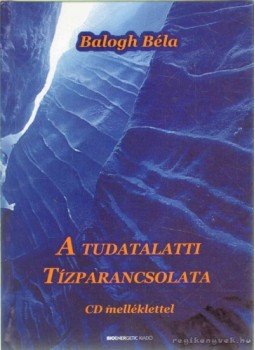 Balogh Béla - A tudatalatti tízparancsolata Balogh Béla - A tudatalatti tízparancsolata, Budapest 2015 antikvár könyv