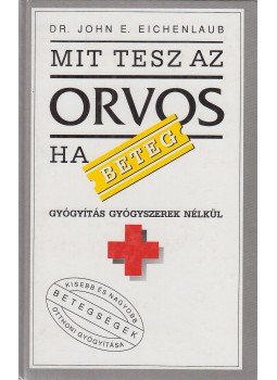 Eichenlaub, John E. dr. - Mit tesz az orvos, ha beteg? Eichenlaub, John E. dr. - Mit tesz az orvos, ha beteg?, Budapest 1991 antikvár könyv