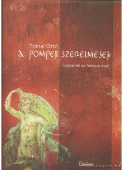 Tolnai Ottó - A pompeji szerelmesek Tolnai Ottó - A pompeji szerelmesek, 2007 antikvár könyv