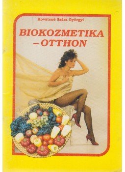 Kovátsné Szára Györgyi - Biokozmetika - otthon Kovátsné Szára Györgyi - Biokozmetika - otthon, Budapest 1991 antikvár könyv