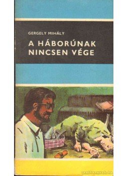 Gergely Mihály - A háborúnak nincsen vége Gergely Mihály - A háborúnak nincsen vége, 1969 antikvár könyv