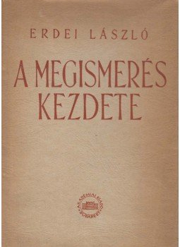 Erdei László - A megismerés kezdete Erdei László - A megismerés kezdete, Budapest 1957 antikvár könyv