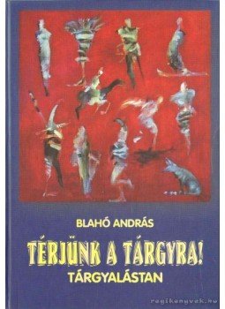 Blahó András - Térjünk a tárgyra! (dedikált) Blahó András - Térjünk a tárgyra! (dedikált), 2003 antikvár könyv
