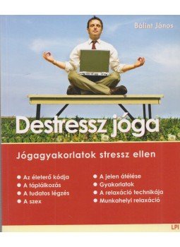 Bálint János - Destressz jóga Bálint János - Destressz jóga, 2006 antikvár könyv
