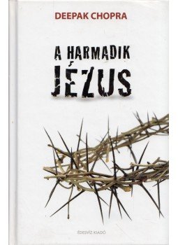 Deepak Chopra - A harmadik Jézus Deepak Chopra - A harmadik Jézus, Budapest 2008 antikvár könyv
