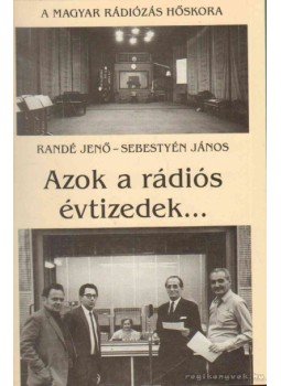Randé Jenő, Sebestyén János - Azok a rádiós évtizedek... (dedikált) Randé Jenő, Sebestyén János - Azok a rádiós évtizedek... (dedikált), 1995 antikvár könyv