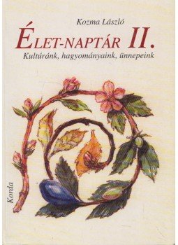 Kozma László - Élet-naptár II. Kozma László - Élet-naptár II., Kecskemét 2004 antikvár könyv
