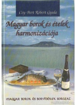 Cey-Bert Róbert Gyula - Magyar borok és ételek harmonizációja Cey-Bert Róbert Gyula - Magyar borok és ételek harmonizációja, 2000 antikvár könyv