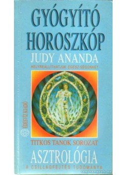 Ananda, Judy - Asztrológia - Gyógyító horoszkóp Ananda, Judy - Asztrológia - Gyógyító horoszkóp, Budapest 1992 antikvár könyv