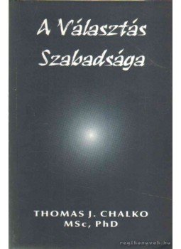Chalko, Thomas J. - A Választás Szabadsága Chalko, Thomas J. - A Választás Szabadsága, 2001 antikvár könyv