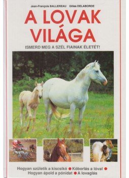 Ballereau, Jean-Francois, Gilles Delaborde - A lovak világa Ballereau, Jean-Francois, Gilles Delaborde - A lovak világa, Pécs 1995 antikvár könyv