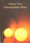 Takács Tibor - Létezésünk tükre