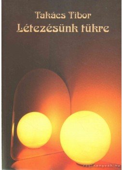 Takács Tibor - Létezésünk tükre Takács Tibor - Létezésünk tükre, Budapest 2008 antikvár könyv