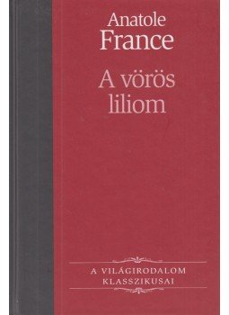 Anatole France - A vörös liliom Anatole France - A vörös liliom, Budapest 2006 antikvár könyv