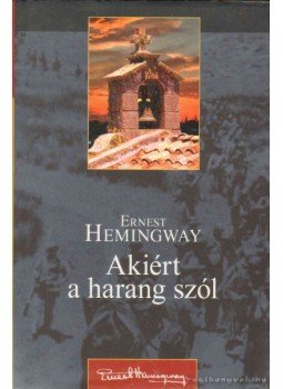 Hemingway, Ernest - Akiért a harang szól Hemingway, Ernest - Akiért a harang szól, Szeged 2007 antikvár könyv