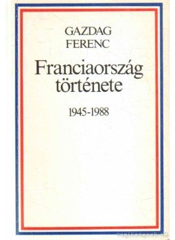 Gazdag Ferenc - Franciaország története 1945-1988 Gazdag Ferenc - Franciaország története 1945-1988, 1989 antikvár könyv