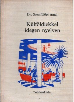 Szentfülöpi Antal - Külföldiekkel idegen nyelven Szentfülöpi Antal - Külföldiekkel idegen nyelven, Budapest 1972 antikvár könyv
