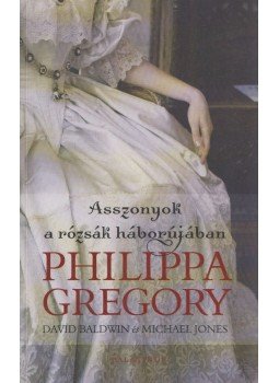Bladwin, David, Jones, Michael, Philippa Gregory - Asszonyok a rózsák háborújában Bladwin, David, Jones, Michael, Philippa Gregory - Asszonyok a rózsák háborújában, 2012 antikvár könyv