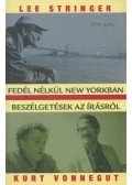 Stringer, Lee,Kurt Vonnegut - Fedél nélkül New Yorkban / Beszélgetések az írásról