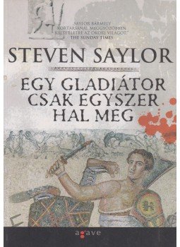 Steven Saylor - Egy gladiátor csak egyszer hal meg Steven Saylor - Egy gladiátor csak egyszer hal meg, Budapest 2008 antikvár könyv
