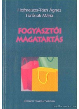 Hofmeister-Tóth Ágnes, Töröcsik Mária - Fogyasztói magatartás Hofmeister-Tóth Ágnes, Töröcsik Mária - Fogyasztói magatartás, Budapest 1996 antikvár könyv