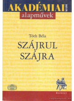 Tóth Béla - Szájrul szájra (reprint) Tóth Béla - Szájrul szájra (reprint), Budapest 2002 antikvár könyv