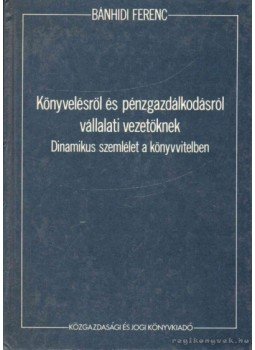 Bánhidi Ferenc - Könyvelésről és pénzgazdálkodásról vállalati vezetőknek, Budapest 1986 antikvár könyv