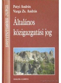 Patyi András, Varga Zs. András - Általános közigazgatási jog Patyi András, Varga Zs. András - Általános közigazgatási jog, Budapest-Pécs 2009 antikvár könyv