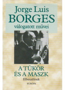 Jorge Luis Borges - A tükör és a maszk Jorge Luis Borges - A tükör és a maszk, Budapest 1999 antikvár könyv