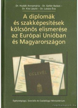 Hudák Annamária dr., Lukács Éva dr., Gellér Balázs Dr., Dr. Kiss László - A diplomák és szakképesítések kölcsönös elismerése az Európai Unióban és Magyarországon, Budapest 2003 antikvár könyv