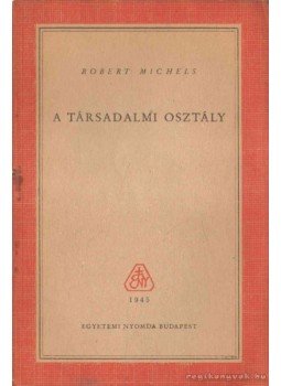 Michels, Robert - A társadalmi osztály Michels, Robert - A társadalmi osztály, Budapest 1945 antikvár könyv