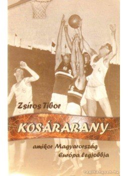 Zsíros Tibor - Kosárarany Zsíros Tibor - Kosárarany, Budapest 2008 antikvár könyv
