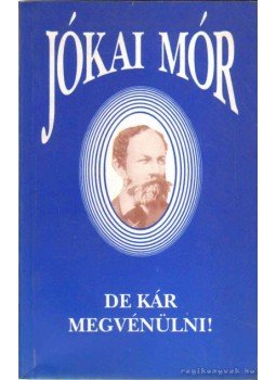 Jókai Mór - De kár megvénülni! Jókai Mór - De kár megvénülni!, Budapest 0 antikvár könyv
