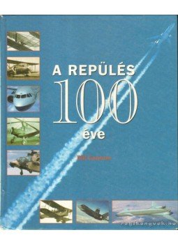 Gunston, Bill - A repülés 100 éve Gunston, Bill - A repülés 100 éve, Budapest 2002 antikvár könyv