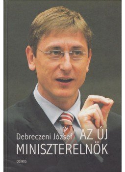 Debreczeni József - Az új miniszterelnök, Budapest 2006 antikvár könyv