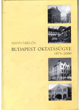 Mann Miklós - Budapest oktatásügye 1873-2000 Mann Miklós - Budapest oktatásügye 1873-2000, Budapest 2002 antikvár könyv