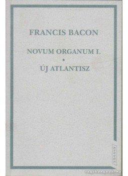 Bacon, Francis - Novum Organum I. - Új Atlantisz Bacon, Francis - Novum Organum I. - Új Atlantisz, Budapest 1995 antikvár könyv