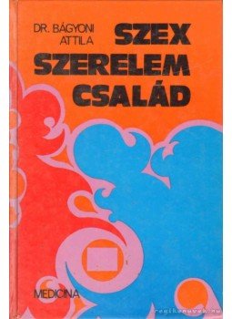 Dr Bágyoni Attila - Szex, szerelem, család Dr Bágyoni Attila - Szex, szerelem, család, Budapest 1976 antikvár könyv