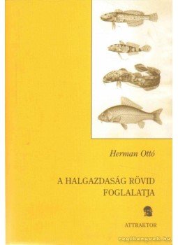 Herman Ottó - A halgazdaság rövid foglalatja Herman Ottó - A halgazdaság rövid foglalatja, Máriabesnyő - Gödöllő 2008 antikvár könyv